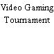 Video Gaming Tournament