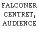 FALCONER CENTRET, AUDIENCE