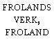FROLANDS VERK, FROLAND