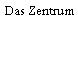 Das Zentrum