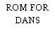 ROM FOR DANS