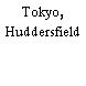 Tokyo, Huddersfield