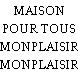 MAISON POUR TOUS MONPLAISIR