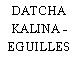 DATCHA KALINA - EGUILLES