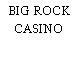 BIG ROCK CASINO
