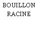 BOUILLON RACINE