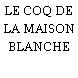 LE COQ DE LA MAISON BLANCHE