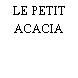LE PETIT ACACIA