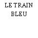 LE TRAIN BLEU