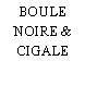 BOULE NOIRE & CIGALE