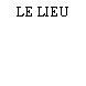 LE LIEU