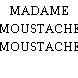 MADAME MOUSTACHE