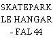 SKATEPARK LE HANGAR - FAL 44