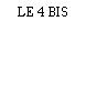 LE 4 BIS