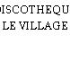 DISCOTHEQUE LE VILLAGE