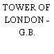 TOWER OF LONDON - G.B.