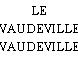 LE VAUDEVILLE