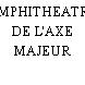 AMPHITHEATRE DE L'AXE MAJEUR