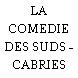 LA COMEDIE DES SUDS - CABRIES