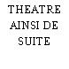THEATRE AINSI DE SUITE