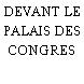 DEVANT LE PALAIS DES CONGRES