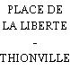 PLACE DE LA LIBERTE - THIONVILLE