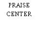 PRAISE CENTER