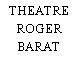 THEATRE ROGER BARAT