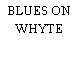BLUES ON WHYTE