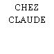 CHEZ CLAUDE