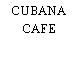 CUBANA CAFE