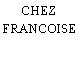 CHEZ FRANCOISE