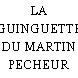 LA GUINGUETTE DU MARTIN PECHEUR