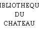 BIBLIOTHEQUE DU CHATEAU