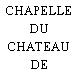 CHAPELLE DU CHATEAU DE GROUCHY