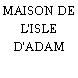 MAISON DE L'ISLE D'ADAM