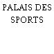 PALAIS DES SPORTS