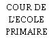 COUR DE L'ECOLE PRIMAIRE