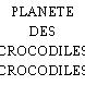 PLANETE DES CROCODILES
