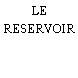 LE RESERVOIR