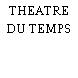 THEATRE DU TEMPS