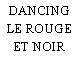 DANCING LE ROUGE ET NOIR