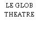 LE GLOB THEATRE