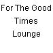 For The Good Times Lounge