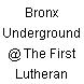 Bronx Underground @ The First Lutheran Church