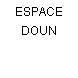 ESPACE DOUN