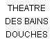 THEATRE DES BAINS DOUCHES