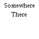 Somewhere There
