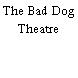 The Bad Dog Theatre