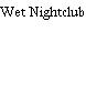 Wet Nightclub